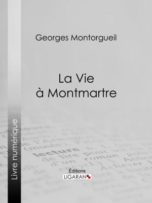 Cover of the book La vie à Montmartre by André Theuriet, Ligaran
