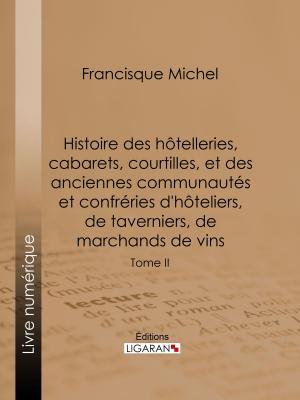 Book cover of Histoire des hôtelleries, cabarets, courtilles, et des anciennes communautés et confréries d'hôteliers, de taverniers, de marchands de vins