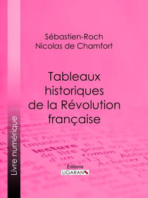 Cover of the book Tableaux historiques de la Révolution Française by Sébastien-Roch Nicolas de Chamfort, Pierre René Auguis, Ligaran