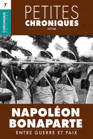 Cover of the book Petites Chroniques #7 : Napoléon Bonaparte — Entre guerre et paix by Éditions Chronique