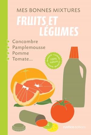 Cover of the book Mes bonnes mixtures : fruits et légumes by Lynne Mitchell, Shawn Mitchell