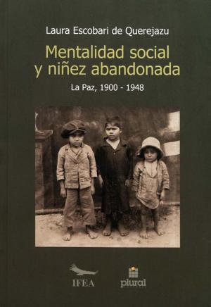 Cover of the book Mentalidad social y niñez abandonada en La Paz (1900-1948) by Pascal Riviale