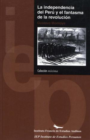 Cover of the book La independencia del Perú y el fantasma de la revolución by Jean-Claude Driant, Gustavo Riofrío