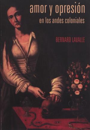 Cover of the book Amor y opresión en los Andes coloniales by Alcide d'Orbigny