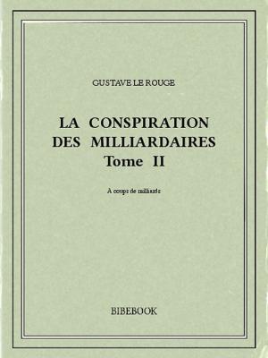 Cover of the book La conspiration des milliardaires II by Gustave le Rouge