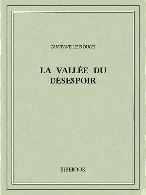 Cover of the book La Vallée du Désespoir by Edward Bulwer-Lytton