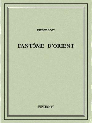 Cover of the book Fantôme d'Orient by Pierre Loti