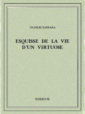 Cover of the book Esquisse de la vie d'un virtuose by Charles Barbara