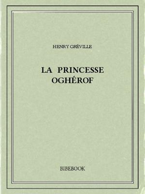 Cover of the book La princesse Oghérof by Paul Bourget