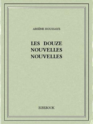 Cover of the book Les douze nouvelles nouvelles by Honoré de Balzac