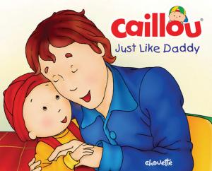 Cover of the book Caillou: Just Like Daddy by Johanne Mercier, Francine Nadeau