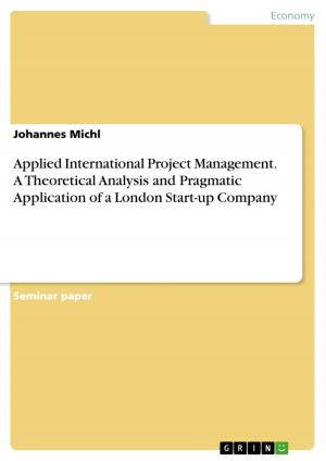 Cover of the book Applied International Project Management. A Theoretical Analysis and Pragmatic Application of a London Start-up Company by Matias Esser