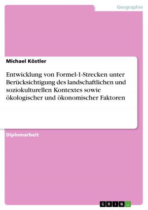 Cover of the book Entwicklung von Formel-1-Strecken unter Berücksichtigung des landschaftlichen und soziokulturellen Kontextes sowie ökologischer und ökonomischer Faktoren by Natascha Weimar
