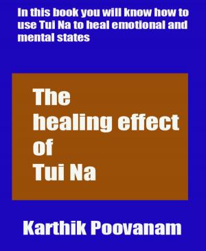 Cover of the book The healing effect of Tui Na by Dr. Chandan Deep Singh, Rajdeep Singh, Dr. Kanwaljeet Singh, Swarnjeet Singh