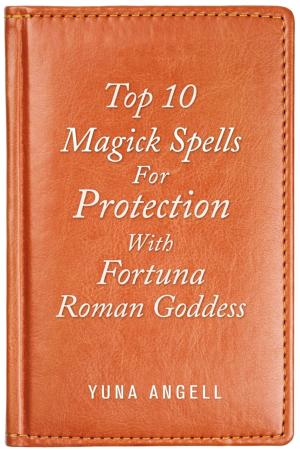 Cover of the book Top 10 Magick Spells For Protection With Fortuna Roman Goddess by Robert Gruber