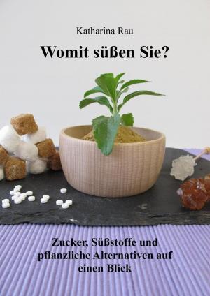 Cover of the book Womit süßen Sie? Zucker, Süßstoffe und pflanzliche Alternativen auf einen Blick by Heidi Dahlsen