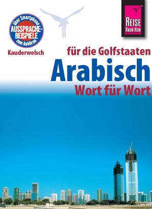 Cover of the book Reise Know-How Kauderwelsch Arabisch für die Golfstaaten - Wort für Wort: Kauderwelsch-Sprachführer Band 133 by Karin Spitzing