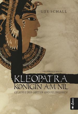 Cover of the book Kleopatra. Königin am Nil - Geliebte der Götter und Feldherren by Michaela Abresch