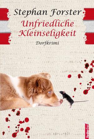 Cover of the book Unfriedliche Kleinseligkeit: Provinzkrimi Österreich by Douglas Brain