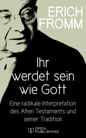 Cover of the book Ihr werdet sein wie Gott. Eine radikale Interpretation des Alten Testaments und seiner Tradition by Erich Fromm