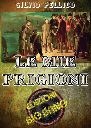 Book cover of Le mie prigioni: La prigionia di Silvio Pellico nel carcere dello Spielberg