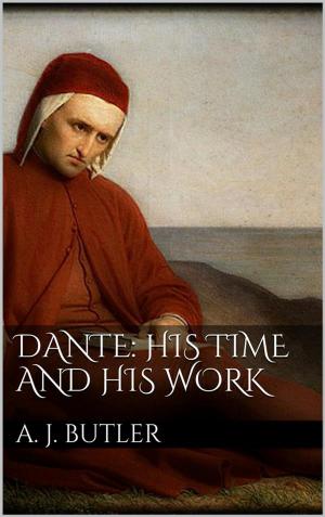 Cover of Dante: His Times and His Work by Arthur John Butler, Arthur John Butler