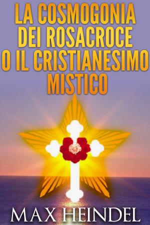 Book cover of LA COSMOGONIA DEI ROSACROCE O IL CRISTIANESIMO MISTICO