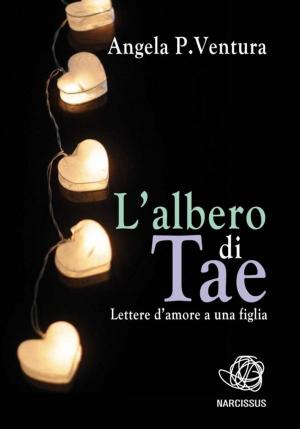 Cover of the book L'Albero di TAE. Lettere d'amore ad una figlia by Connie Saindon