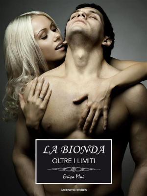 Cover of the book La Bionda: Oltre i limiti by Erica Mai