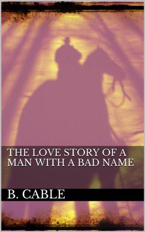 bigCover of the book The Love Story of a Man with a Bad Name by 
