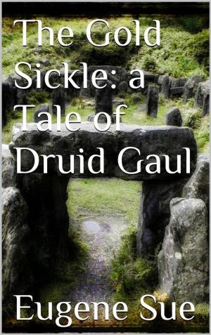 Cover of the book The Gold Sickle: a Tale of Druid Gaul by Deborah Whitaker