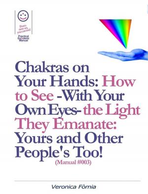 Cover of Chakras on Your Hands: How to See -With Your Own Eyes- the Light They Emanate: Yours and Other People's Too! (Manual #003)