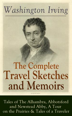 Book cover of The Complete Travel Sketches and Memoirs of Washington Irving: Tales of The Alhambra, Abbotsford and Newstead Abby, A Tour on the Prairies & Tales of a Traveler