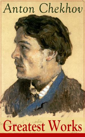 Cover of the book Greatest Works of Anton Chekhov by Marie Belloc Lowndes