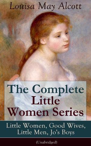 Cover of the book The Complete Little Women Series: Little Women, Good Wives, Little Men, Jo's Boys (Unabridged): The Beloved Classics of American Literature: The coming-of-age series based on the author’s own childhood experiences with her three sisters by Miguel de Cervantes