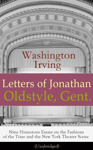 Cover of the book Letters of Jonathan Oldstyle, Gent. - Nine Humorous Essays on the Fashions of the Time and the New York Theater Scene (Unabridged): A Satirical Account by the Author of The Legend of Sleepy Hollow, Rip Van Winkle, Old Chirstmas, Bracebridge Hall, A H by Samuel  Taylor  Coleridge