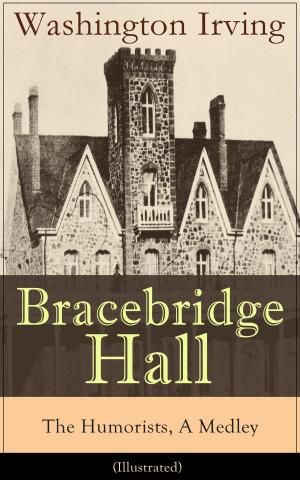Book cover of Bracebridge Hall - The Humorists, A Medley (Illustrated): Satirical Novel from the Author of The Legend of Sleepy Hollow, Rip Van Winkle, Letters of Jonathan Oldstyle, A History of New York, Tales of the Alhambra and many more