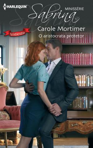 Cover of the book O aristocrata protetor by Carole Mortimer