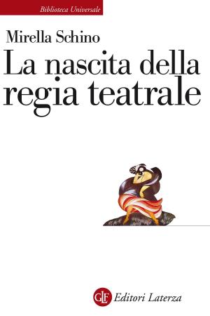 Cover of the book La nascita della regia teatrale by Agostino Giovagnoli