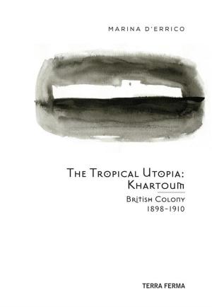 Book cover of The Tropical Utopia Khartoum