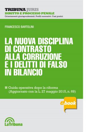Cover of the book La nuova disciplina di contrasto alla corruzione e i delitti di falso in bilancio by Francesco Bartolini