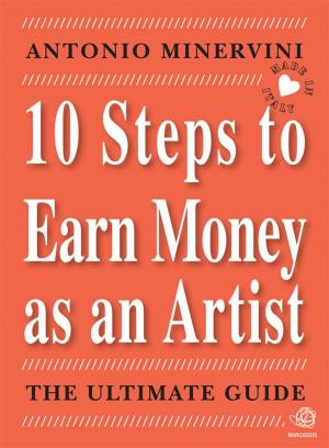 Cover of the book 10 STEPS TO EARN MONEY AS AN ARTIST - the ultimate guide - by Joe Rutland