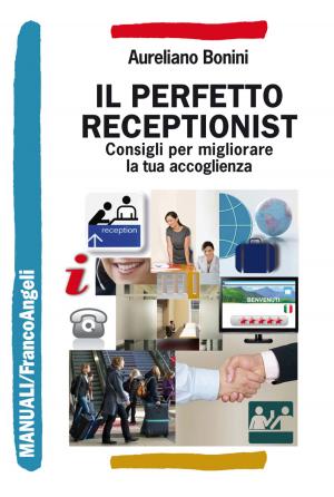 Cover of the book Il perfetto receptionist. Consigli per migliorare la tua accoglienza by Giulia Alonzo, Oliviero Ponte di Pino