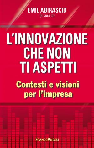Cover of the book L'innovazione che non ti aspetti. Contesti e visioni per l'impresa by Elisabetta Maùti