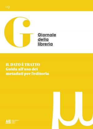 Cover of the book IL DATO È TRATTO Guida all'uso dei metadati per l'editoria by Jeff Leets