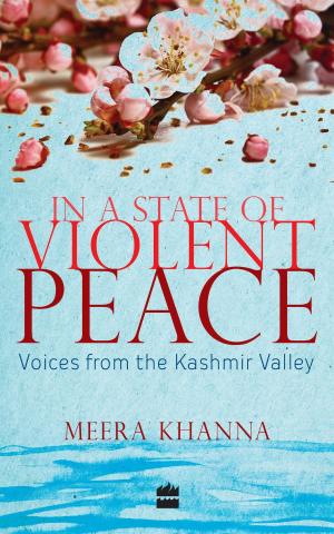 Cover of the book In a State of Violent Peace: Voices from the Kashmir Valley by Pinki Virani
