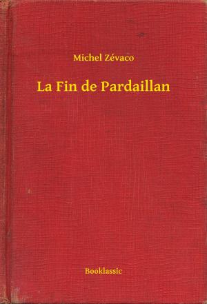 Cover of the book La Fin de Pardaillan by Charles Goulet