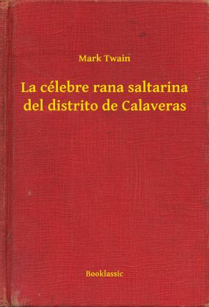 Cover of the book La célebre rana saltarina del distrito de Calaveras by George Barr McCutcheon