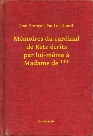 Cover of the book Mémoires du cardinal de Retz écrits par lui-même à Madame de *** by Charles Dickens