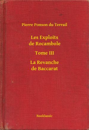 Cover of the book Les Exploits de Rocambole - Tome III - La Revanche de Baccarat by Stanley Grauman Weinbaum